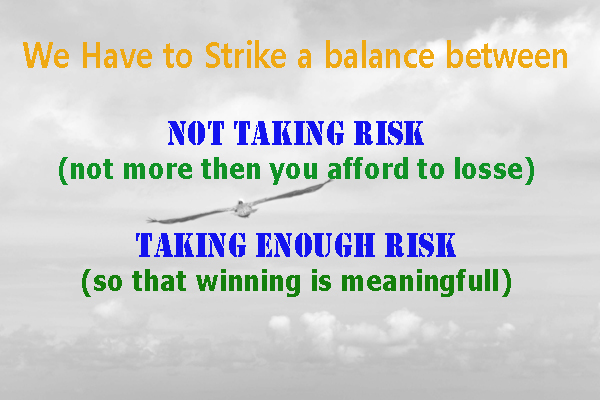 BALANCE BETWEEN TAKING RISK AND NOT TAKING RISK