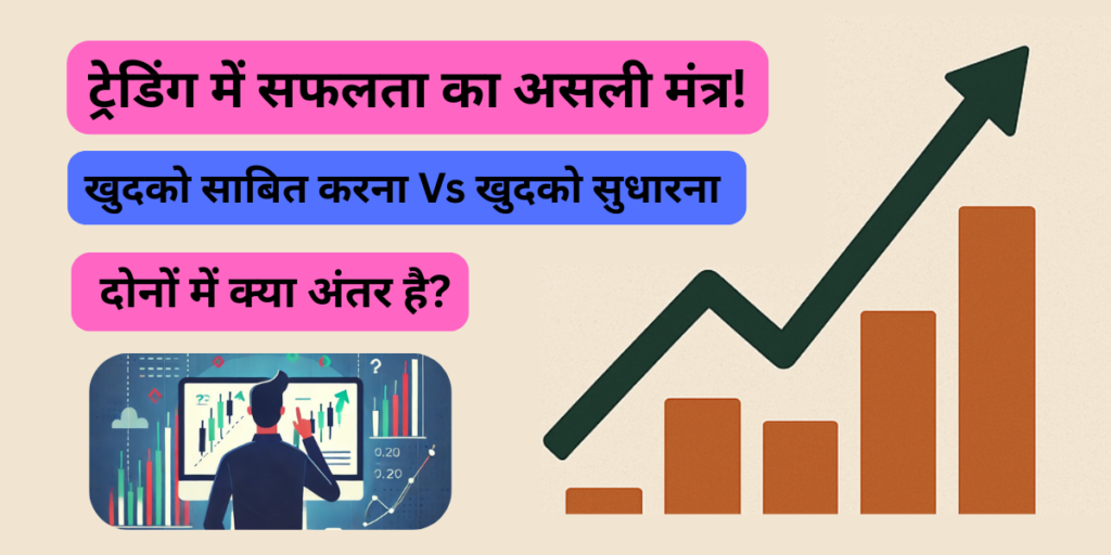 शेयर मार्केट ट्रेडर को खुद को साबित करने की नहीं, बल्कि सुधारने की ज़रूरत होती है