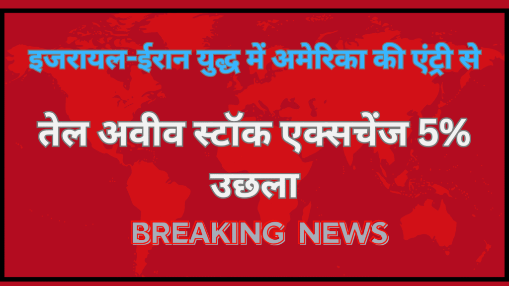 इजरायल-ईरान युद्ध में अमेरिका की एंट्री से तेल अवीव बाजार 5% उछला